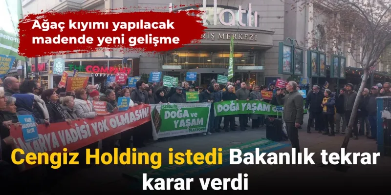 Ağaç kıyımı yapılacak madende yeni gelişme: Cengiz Holding istedi Bakanlık tekrar karar verdi