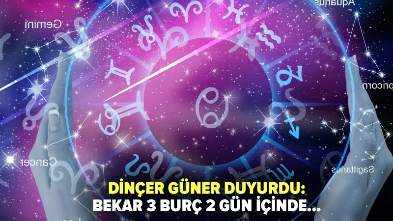 Dinçer Güner duyurdu: Bekar 3 burç 2 gün içinde...