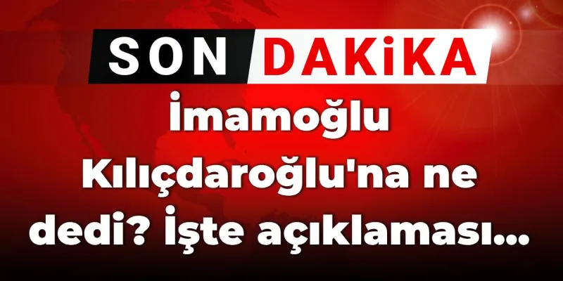 İmamoğlu Kılıçdaroğlu'na ne dedi? İşte açıklaması...