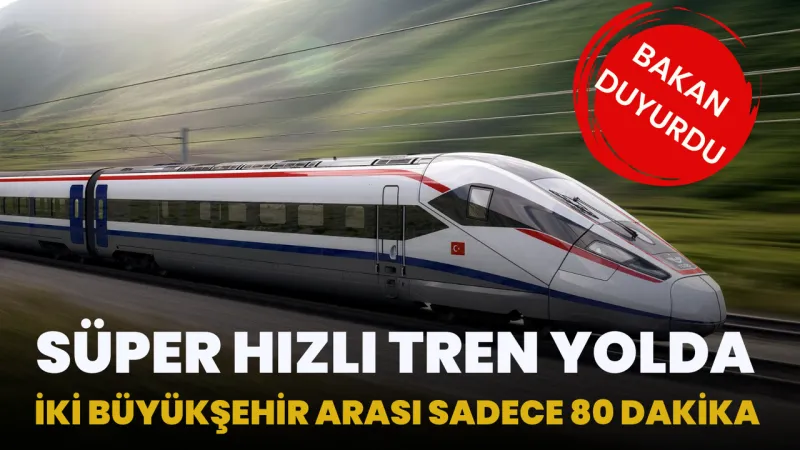 Ankara-İstanbul Arası 80 Dakika! Süper Hızlı Tren Geliyor