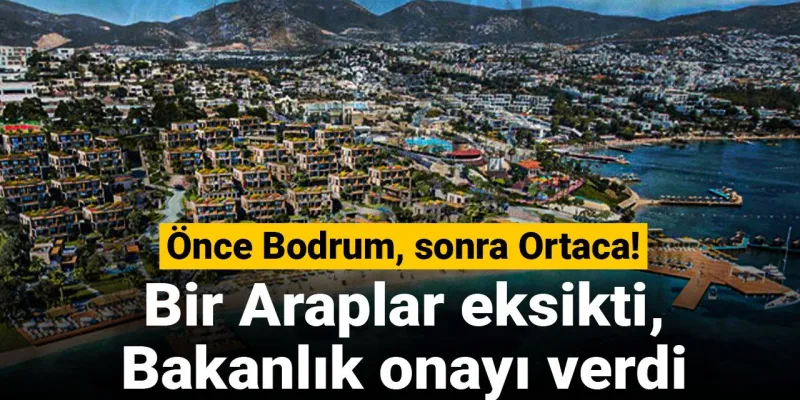 Önce Bodrum, sonra Ortaca! Bir Araplar eksikti, Bakanlık onayı verdi