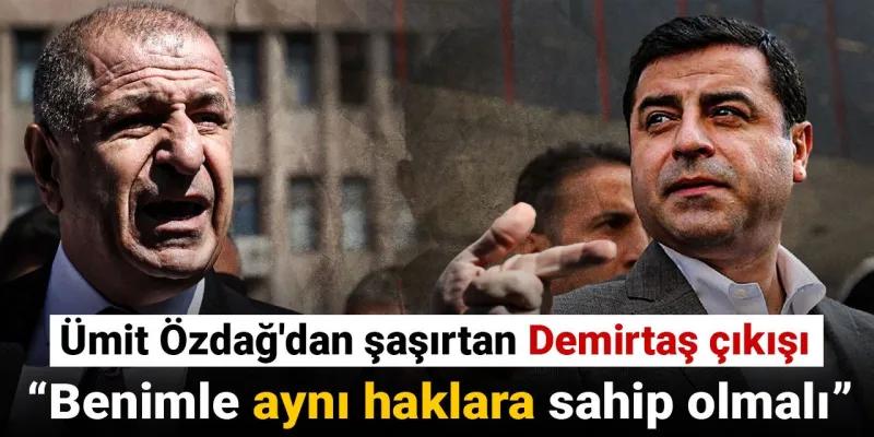 Ümit Özdağ'dan Demirtaş Sürprizi: Aynı Haklara Sahip Olmalı!