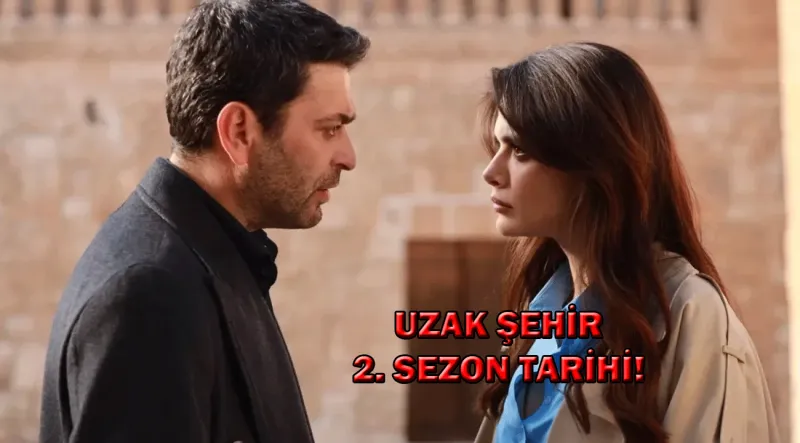 Uzak Şehir 2. Sezon Tarihi BELLİ OLDU! Uzak Şehir 2. yeni sezon ne zaman?